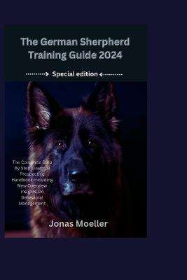 The German Sherpherd Training Guide 2024: The Complete Step By Step Essential Prospective Handbook Including New Overview Insights On Behavioral Management - Jonas Moeller - cover