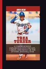 Trea Turner: A Comprehensive Exploration into the Life, Career, and Impact of the Dynamic Baseball Star