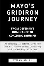 Mayo's Gridiron Journey: From Defensive Dominance to Coaching Triumph: An Inspiring Tale of Jerod Mayo's Rise from NFL Stardom to Head Coach Glory with the New England Patriots