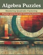 Algebra Puzzles: Mastering Quadratic Factoring: Practice and Excel with Engaging Exercises