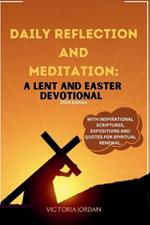 Daily Reflection and Meditation: A Lent and Easter Devotional 2024 Editioin: With Inspirational Scriptures, Expositions and Quotes for Spiritual Renewal