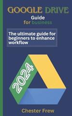 Google Drive for Business: The ultimate guide for beginners to enhance workflow