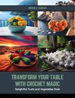 Transform Your Table with Crochet Magic: Delightful Fruits and Vegetables Book