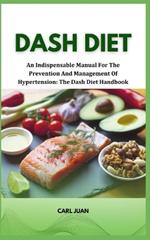 Dash Diet: An Indispensable Manual For The Prevention And Management Of Hypertension: The Dash Diet Handbook