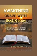 Awakening Grace with Jesus 2024: Embrace Each Day with Faith, Hope, and Renewed Spirit