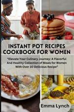Instant Pot Recipes Cookbook for Women: 