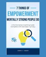 7 Things of Empowerment Mentally Strong People Do: A No-Nonsense Coaching Guide with Exercises in Privacy