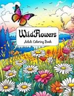 Wildflowers Adult Coloring Book: Serenity in Nature - A Journey Through the Enchanting World of Wildflowers