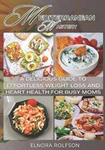 Mediterranean Mastery: A Delicious Guide to Effortless Weight Loss and Heart Health for Busy Moms
