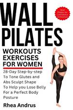 Wall Pilates Workouts exercises For Women: 28-Day Step-by-step to tone glutes and abs sculpt shape to help you lose belly for a perfect body posture