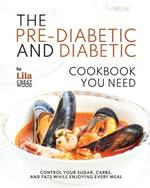 The Pre-Diabetic and Diabetic Cookbook You Need: Control Your Sugar, Carbs, and Fats While Enjoying Every Meal