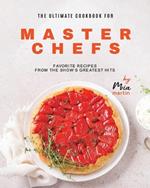 The Ultimate Cookbook for Master Chefs: Favorite Recipes from the Show's Greatest Hits