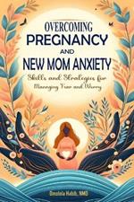 Overcoming Pregnancy and New Mom Anxiety: Skills and Strategies for Managing Fear and Worry