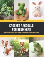 Crochet Ragdolls for Beginners: Step by Step Instructions Create 30 Adorable Animals and Friends