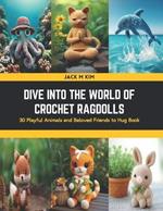 Dive into the World of Crochet Ragdolls: 30 Playful Animals and Beloved Friends to Hug Book