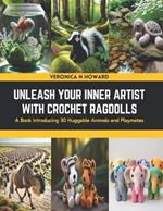 Unleash Your Inner Artist with Crochet Ragdolls: A Book Introducing 30 Huggable Animals and Playmates