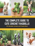 The Complete Guide to Cute Crochet Ragdolls: 30 Adorable Animals and Friends Book