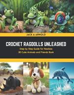 Crochet Ragdolls Unleashed: Step by Step Guide for Newbies 30 Cute Animals and Friends Book