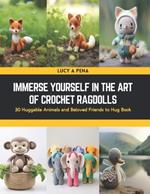 Immerse Yourself in the Art of Crochet Ragdolls: 30 Huggable Animals and Beloved Friends to Hug Book