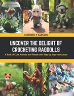 Uncover the Delight of Crocheting Ragdolls: A Book of Cute Animals and Friends with Step by Step Instructions
