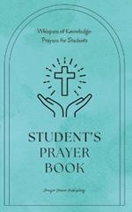 Student's Prayer Book: Whispers Of Knowledge: Prayers For Students - 30 Prayers To Say While Studying In Any College or School - A Small Gift With Big Impact For Christian Students