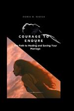 Courage to endure: The Path to Healing and Saving Your Marriage