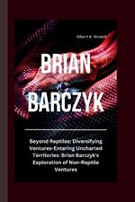 Brian Barczyk: Beyond Reptiles: Diversifying Ventures-Entering Uncharted Territories: Brian Barczyk's Exploration of Non-Reptile Ventures