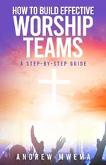 How to Build Effective Worship Teams: A Step-by-Step Guide