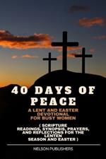 40 Days of Peace: A Lent and Easter Devotional for Busy Women ( Scripture Readings, Synopsis, Prayers, and Reflections for the Lenten Season and Easter )