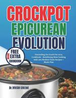 Crockpot Epicurean Evolution: Unraveling the Crock Pot 2024 Cookbook - Redefining Slow Cooking with 200 Modern Taste Recipes + Meals Plan