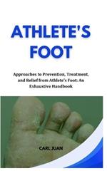 Athlete's Foot: Approaches to Prevention, Treatment, and Relief from Athlete's Foot: An Exhaustive Handbook
