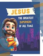 Jesus: The Greatest Superhero of All Time