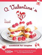 A Valentine's Day Cookbook for Couples: 100+ Quick, Tasty and Romantic Recipes for Your Special Someone