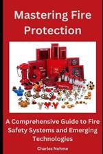 Mastering Fire Protection: A Comprehensive Guide to Fire Safety Systems and Emerging Technologies
