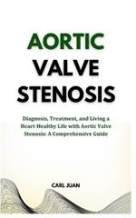 Aortic Valve Stenosis: Diagnosis, Treatment, and Living a Heart-Healthy Life with Aortic Valve Stenosis: A Comprehensive Guide