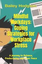 Mindful Workdays: Coping Strategies for Workplace Stress: A Journey to Balance, Productivity, and Inner Peace