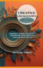 Creative Visualization Step-By-Step Guide: Powerful Steps to Rapidly Transform Your Creative Visualization Skills