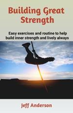 Building Great Strength: Easy exercises and routine to help build inner strength and lively always