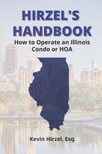 Hirzel's Handbook: How to Operate An Illinois Condo or HOA