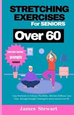 stretching exercises for seniors over 60: Easy Workouts to Enhance Flexibility, Alleviate Stiffness, Ease Pain, through Strength Training for active seniors over 60
