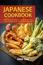 Japanese Cookbook: Your Essential Guide To The Art Of Japanese Home Cooking In 50 Traditional Recipes