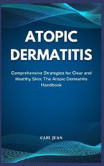Atopic Dermatitis: Comprehensive Strategies for Clear and Healthy Skin: The Atopic Dermatitis Handbook