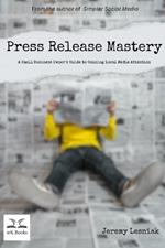Press Release Mastery: A Small Business Owner's Guide to Gaining Local Media Attention