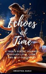 Echoes of Time: A Teen's Poetic Journey Through Love, Loss, and Self-Discovery