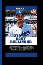 Cody Bellinger: Unraveling the Untold Story of Cody Bellinger's Journey to Greatness