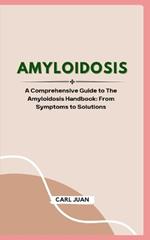 Amyloidosis: A Comprehensive Guide to The Amyloidosis Handbook: From Symptoms to Solutions