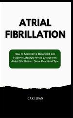 Atrial Fibrillation: How to Maintain a Balanced and Healthy Lifestyle While Living with Atrial Fibrillation: Some Practical Tips