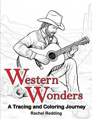 Western Wonders A Tracing and Coloring Journey: Relaxing Western Tracing and Coloring Book for Adults of Life in the American Southwest. Line Tracing Book for Drawing & Coloring Landscapes, Animals, Cowboys to Help Relieve Stress and Anxiety - Rachel Redding - cover