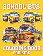 School bus Coloring Book for kids: An School Bus Coloring Book Designs Of Different School Bus Illustrations For Kids School Bus Coloring And Activity Book For Kids