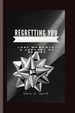 Regretting you: Lost of moments: A journey of regret